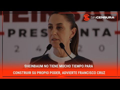 #Sheinbaum no tiene mucho tiempo para construir su PROPIO PODER, advierte #FranciscoCruz