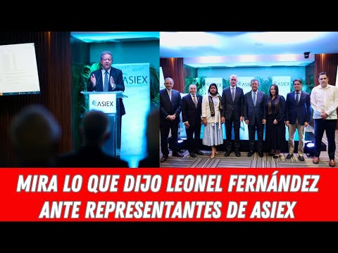 MIRA LO QUE DIJO LEONEL FERNÁNDEZ ANTE REPRESENTANTES DE ASIEX