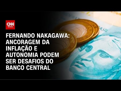 Fernando Nakagawa: ancoragem da inflação e autonomia podem ser desafios do Banco Central | CNN 360º