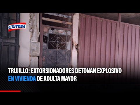 Trujillo: Extorsionadores detonan explosivo en vivienda de adulta mayor