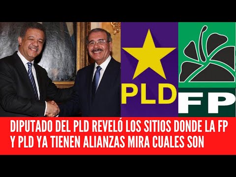 DIPUTADO DEL PLD REVELÓ LOS SITIOS DONDE LA FP Y PLD YA TIENEN ALIANZAS MIRA CUALES SON