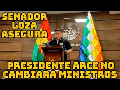 SENADOR LOZA CUESTIONA INFORME QUE DARA PRESIDENTE ARCE SE ESPERA QUE ANUNCIE CAMBIO DE MINISTROS