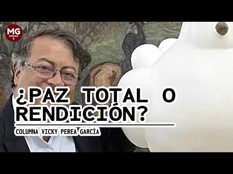 ¿PAZ TOTAL O RENDICIÓN?  Columna Vicky Perea García