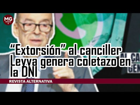 EXTORSIÓN AL CANCILLER LEYVA GENERA COLETAZO EN LA DNI