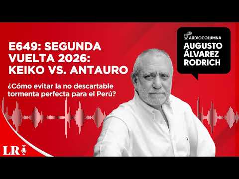 E649: Segunda vuelta 2026: Keiko vs. Antauro, por Augusto Álvarez Rodrich