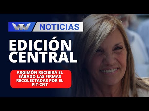 Edición Central 22/04 | Argimón recibirá el sábado las firmas recolectadas por el PIT-CNT