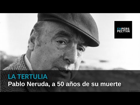 Pablo Neruda, a 50 años de su muerte