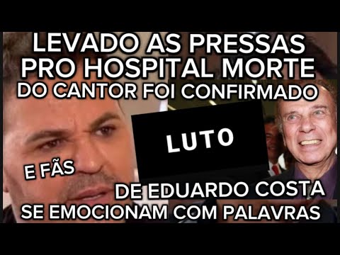 TRISTE FIM MORRE NO HOSPITAL ESTRELA DA MÚSICA E EDUARDO COSTA EMOCIONA FÃS COM PALAVRAS