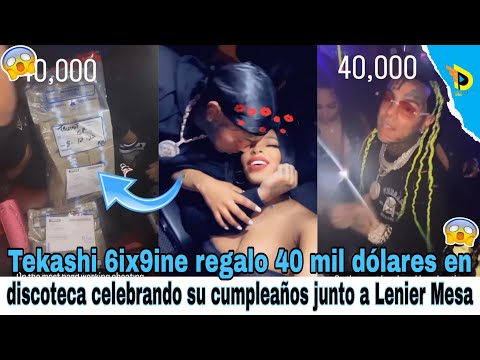 Tekashi 6ix9ine regalo 40 mil dólares en discoteca celebrando su cumpleaños junto a Lenier Mesa