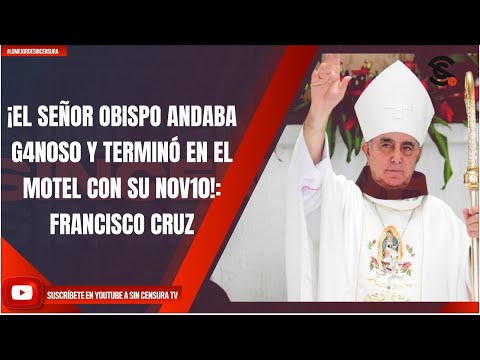 ¡EL SEÑOR OBISPO ANDABA G4N0S0 Y TERMINÓ EN EL M0TEL CON SU N0V10!: FRANCISCO CRUZ