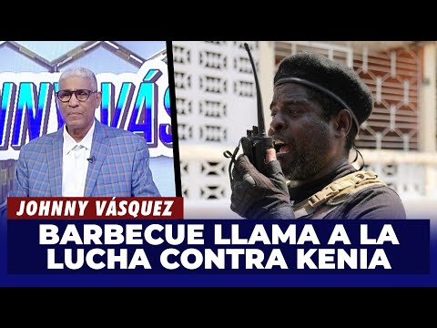 Johnny Vásquez | Barbecue llama a la lucha contra tropas Kenianas en Haití | El Garrote