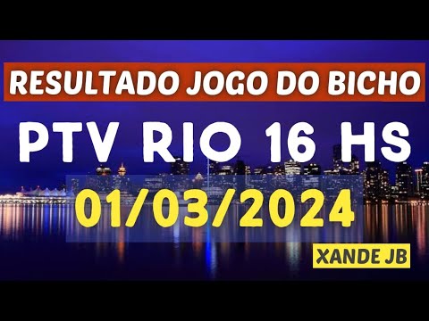 Resultado do jogo do bicho ao vivo PTV RIO 16HS dia 01/03/2024 - Sexta - Feira