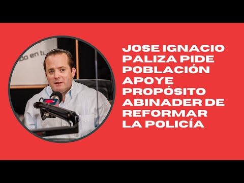 Jose Ignacio paliza Pide población apoye propósito Abinader de reformar la Policía