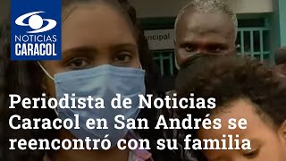 Periodista de Noticias Caracol en San Andrés se reencontró con su familia afectada por huracán Iota