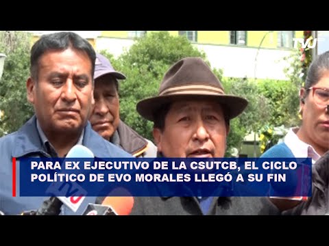 Para ex ejecutivo de la CSUTCB, el ciclo político de Evo Morales llegó a su fin
