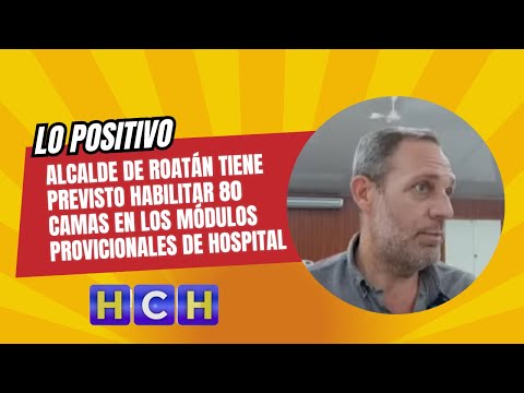 Alcalde de Roatán tiene previsto habilitar 80 camas en los módulos provicionales de Hospital