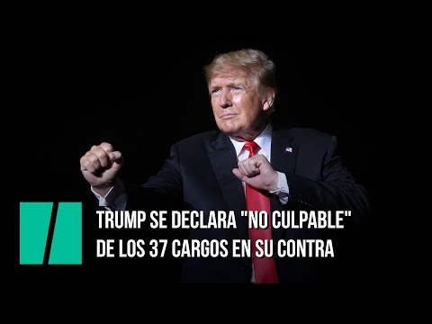 Trump se declara no culpable de los 37 cargos en su contra