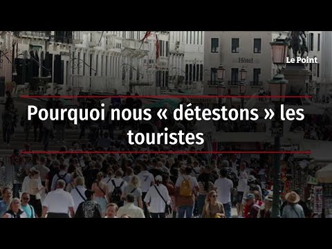 Pourquoi nous « détestons » les touristes