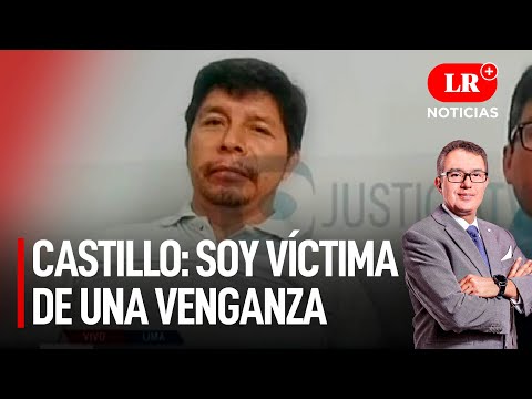 Pedro Castillo reaparece: soy víctima de una venganza | LR+ Noticias