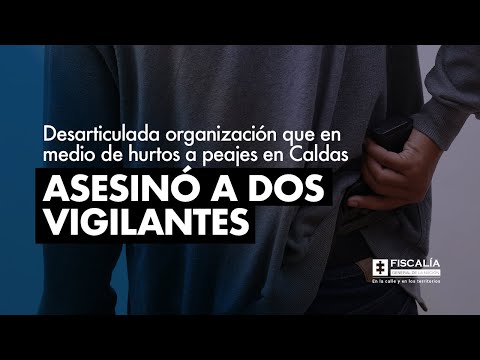 Desarticulada organización que en medio de hurtos a peajes en Caldas asesinó a dos vigilantes