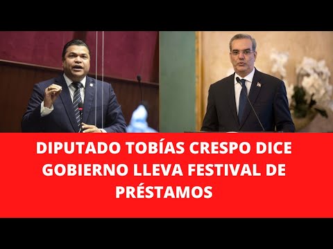 DIPUTADO TOBÍAS CRESPO DICE GOBIERNO LLEVA FESTIVAL DE PRÉSTAMOS