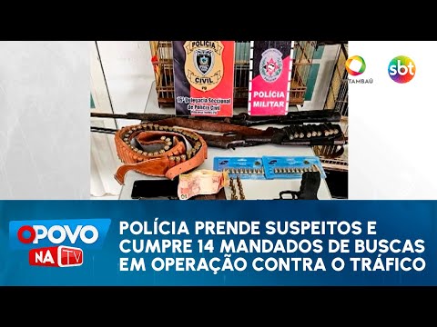 Polícia prende suspeitos e cumpre 14 mandados de buscas em operação contra o tráfico - O Povo na TV