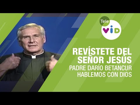 Revístete del Señor Jesús, Hablemos con Dios Padre Darío Betancur - Tele VID