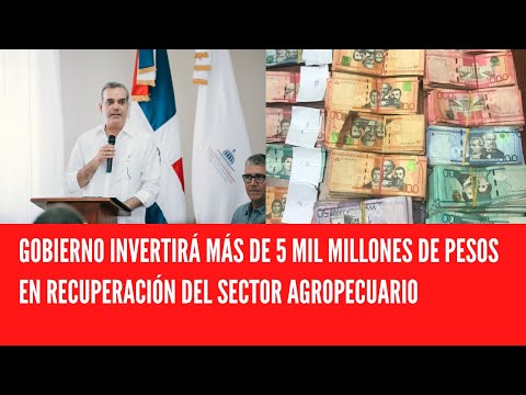 GOBIERNO INVERTIRÁ MÁS DE 5 MIL MILLONES DE PESOS EN RECUPERACIÓN DEL SECTOR AGROPECUARIO