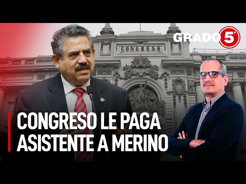 Congreso le paga asistente a Manuel Merino | Grado 5 con David Gómez Fernandini