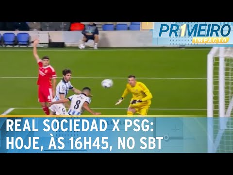 SBT exibe nesta terça-feira Real Sociedad x PSG pela Champions | Primeiro Impacto (05/03/24)