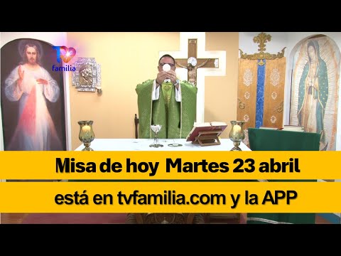 MISA DE HOY MARTES 23 ABRIL 2024 ESTA EN TVFAMILIA.COM y APP de TVFAMILIA