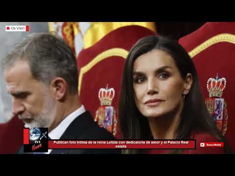 Publican foto íntima de la reina Letizia con dedicatoria de amor y el Palacio Real estalla