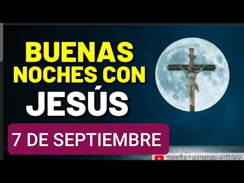 BUENAS NOCHES CON JESÚS.  SÁBADO 7 DE SEPTIEMBRE DE 2024.