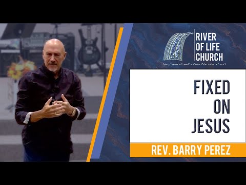 "Fixed on Jesus"- Rev. Barry Perez