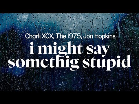 charli xcx - I might say something stupid featuring the 1975 & jon hopkins (lyrics)