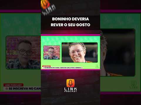 BONINHO DEVERIA REVER O SEU GOSTO | LINK PODCAST