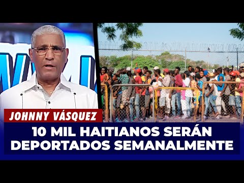 Johnny Vásquez | 10 mil haitianos serán deportados a Haití semanalmente | El Garrote