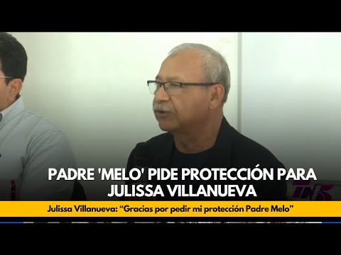 Padre 'Melo' pide protección para Julissa Villanueva