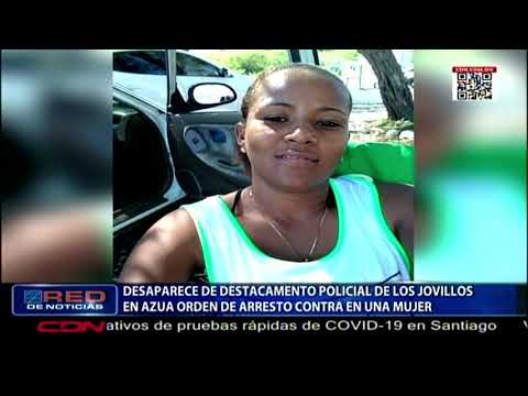 Desaparece de destacamento policial de Los Jovillos en Azua orden de arresto contra de una mujer