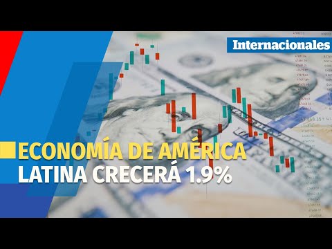 Economía de América Latina crecerá 1.9% en 2023