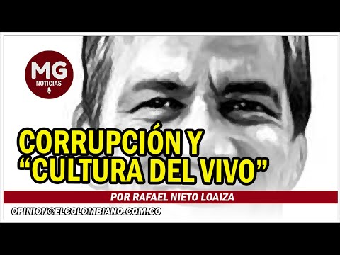 CORRUPCIÓN Y “CULTURA DEL VIVO”  Por Rafael Nieto Loaiza