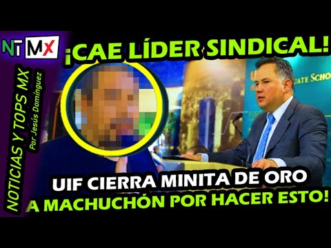 ¡ CAE OTRO LIDER SINDICAL ! UIF DE SANTIAGO NIETO NOS DA ESTAS BUENAS NOTICIAS