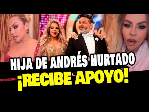 HIJA DE ANDRES HURTADO RECIBEN APOYO TRAS POLÉMICA DE SU PADRE ¿QUE PASÓ?