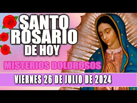 Santo Rosario De Hoy Viernes 26 De Julio de 2024  Misterios Dolorosos - Santa Virgen María