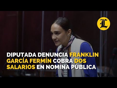 Diputada del PLD denuncia que Franklin García Fermín cobra dos salarios en nomina pública
