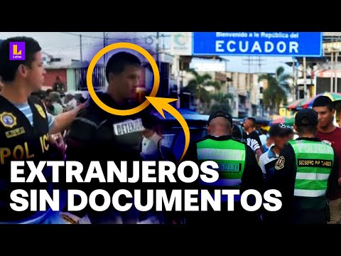 120 policías resguardan frontera Perú - Ecuador: Extranjeros encontrados en situación irregular