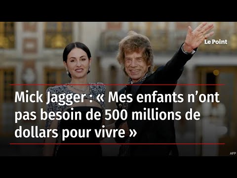 Mick Jagger : « Mes enfants n’ont pas besoin de 500 millions de dollars pour vivre »