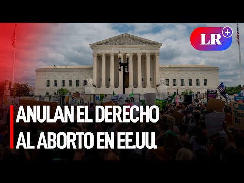 Corte Suprema de Estados Unidos deroga el derecho constitucional al aborto | #LR