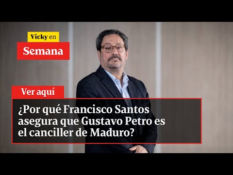 ¿Por qué Francisco Santos asegura que Gustavo Petro es el canciller de Maduro? | Vicky en Semana