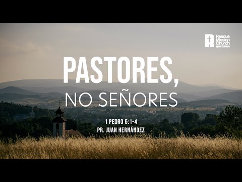 Pastores, no señores | 1 Pedro 5:1-4 | Pr. Juan Hernández